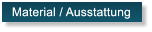 Material / Ausstattung Material / Ausstattung