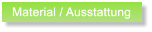 Material / Ausstattung Material / Ausstattung